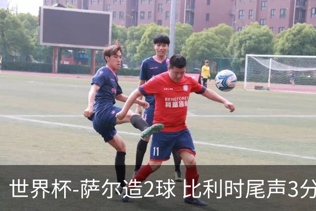 世界杯-萨尔造2球 比利时尾声3分2球2-2塞内加尔进加时