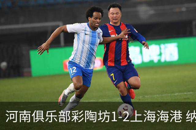 河南俱乐部彩陶坊1-2上海海港 纳萨里奥破门